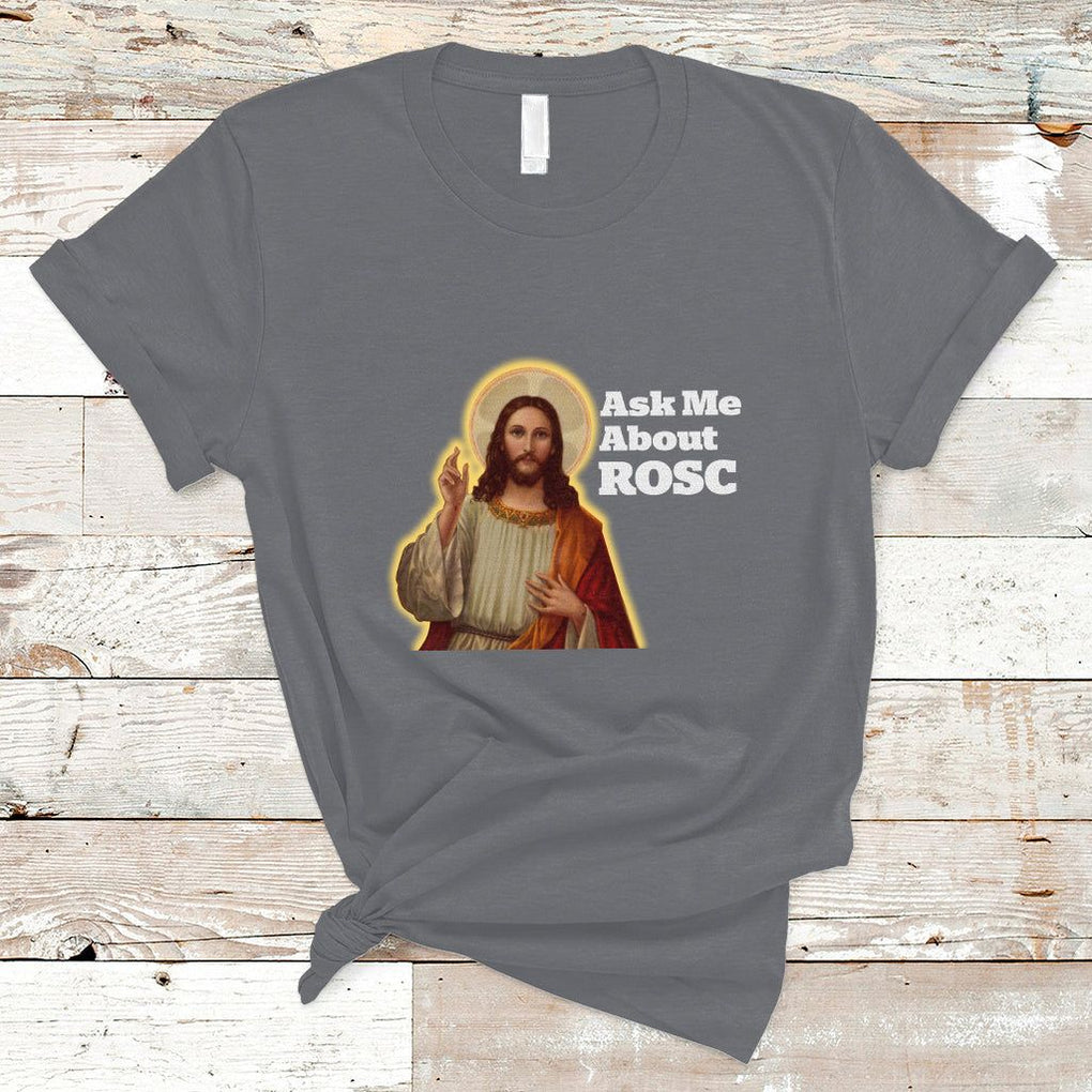 Funny Jesus T Shirt Ask Me About ROSC Funny Best ROSC Ever Jesus CPR Nurse Nursing Doctor Surgeon TS02 Charcoal Printyourwear