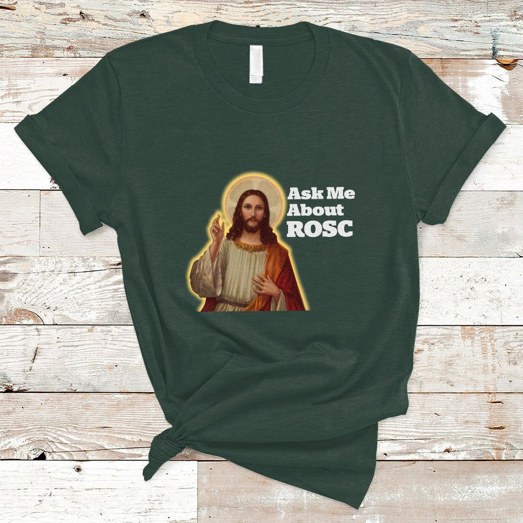 Funny Jesus T Shirt Ask Me About ROSC Funny Best ROSC Ever Jesus CPR Nurse Nursing Doctor Surgeon TS02 Dark Forest Green Printyourwear