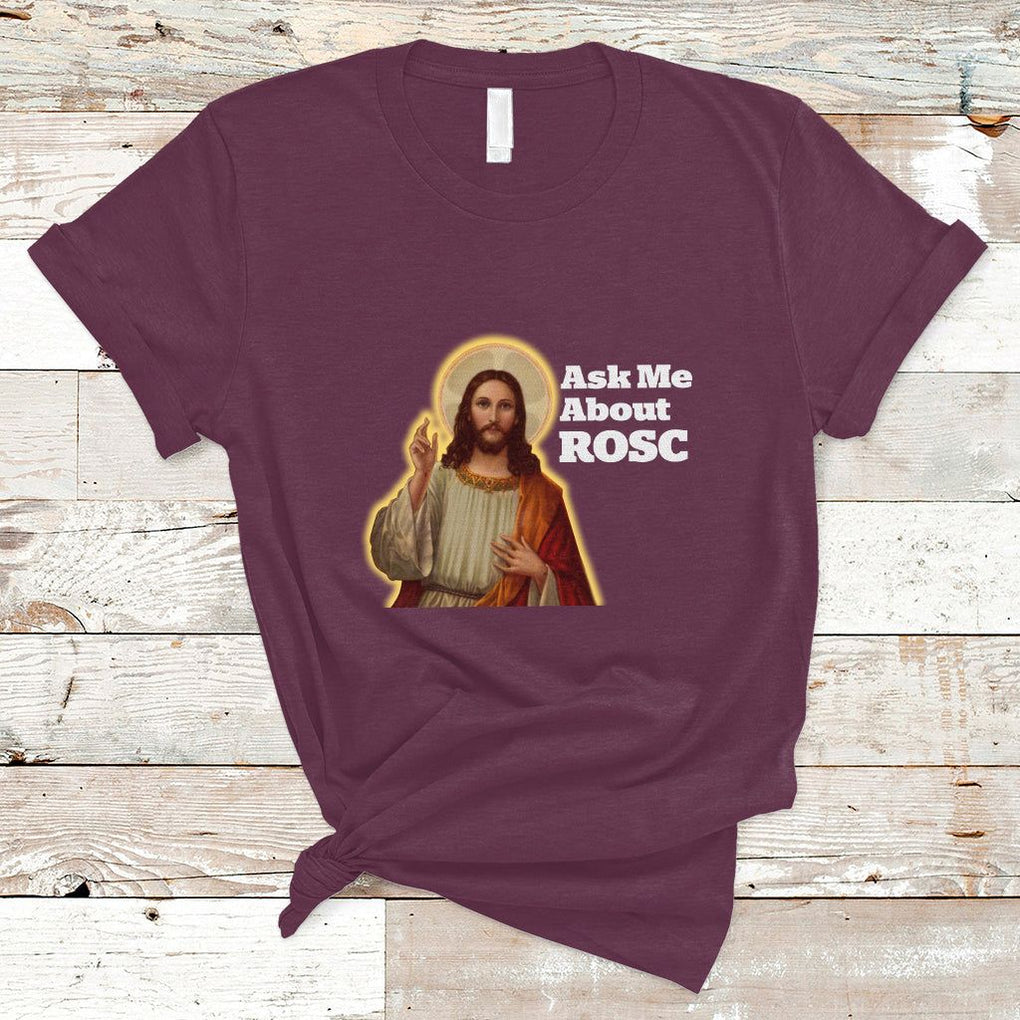 Funny Jesus T Shirt Ask Me About ROSC Funny Best ROSC Ever Jesus CPR Nurse Nursing Doctor Surgeon TS02 Maroon Printyourwear