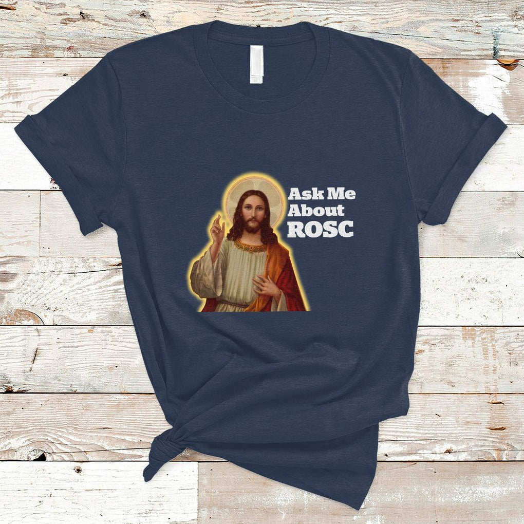 Funny Jesus T Shirt Ask Me About ROSC Funny Best ROSC Ever Jesus CPR Nurse Nursing Doctor Surgeon TS02 Navy Printyourwear