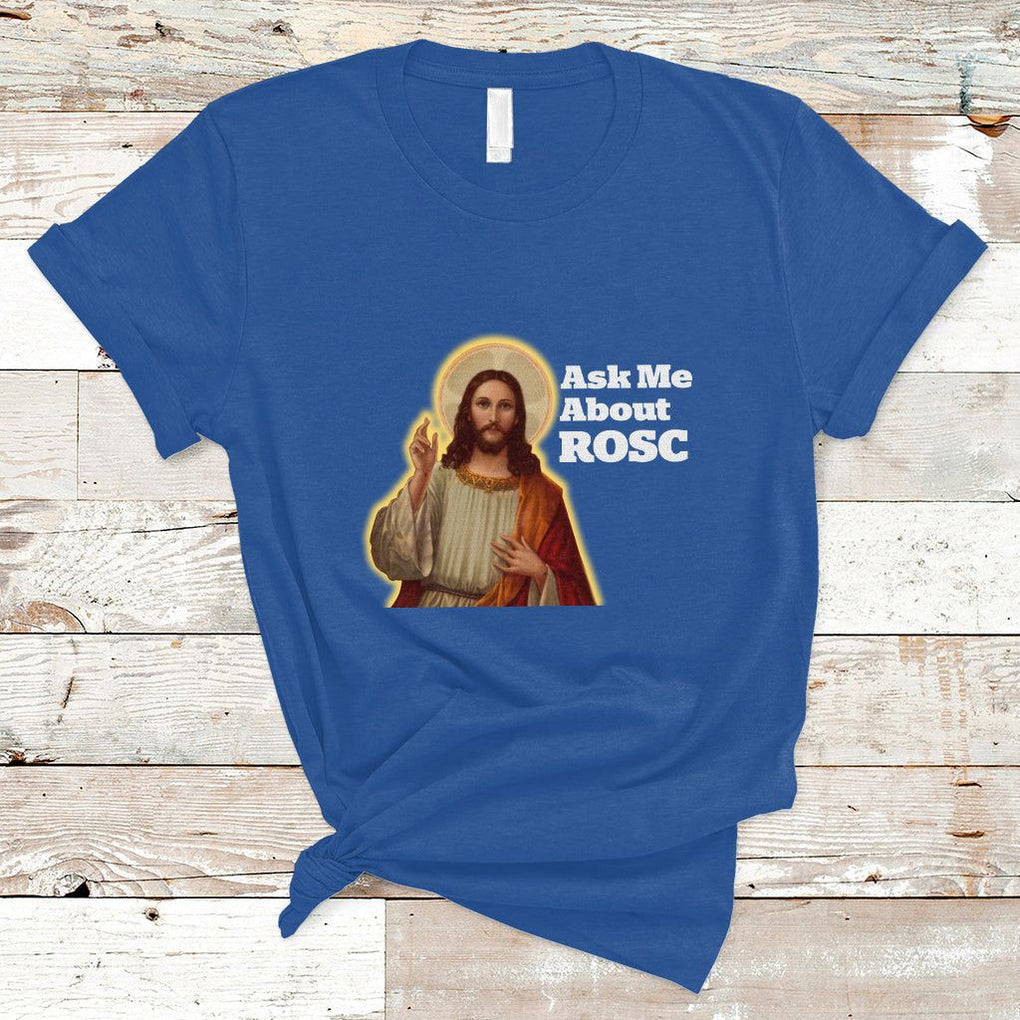 Funny Jesus T Shirt Ask Me About ROSC Funny Best ROSC Ever Jesus CPR Nurse Nursing Doctor Surgeon TS02 Royal Blue Printyourwear