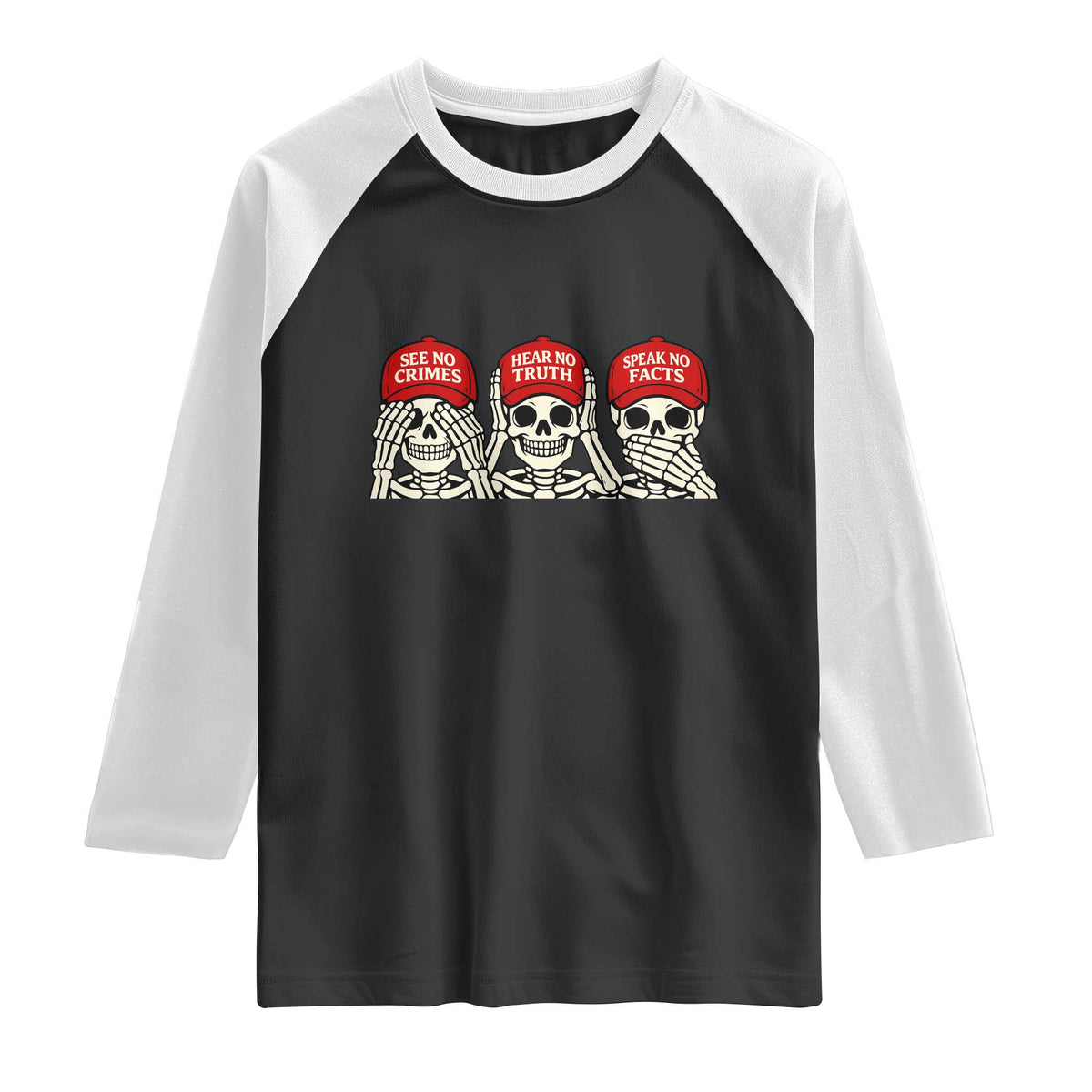 See No Crimes Hear No Truth Speak No Facts Skeletons Raglan Shirt Political Satire Three Wise Monkeys Graphic TS02 Black White Print Your Wear