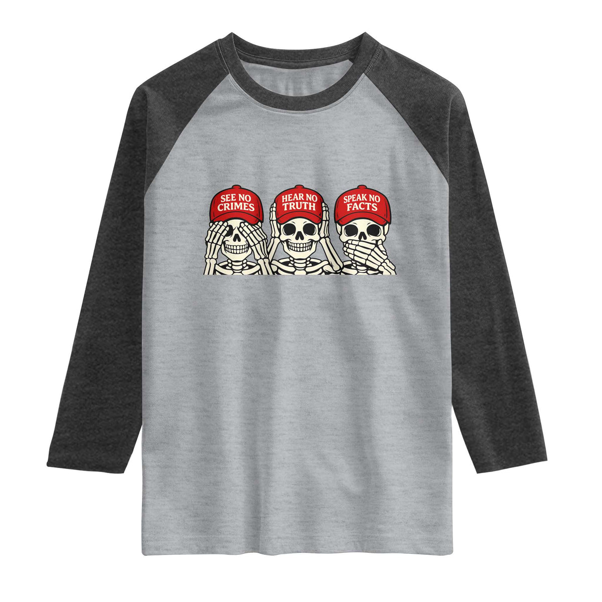 See No Crimes Hear No Truth Speak No Facts Skeletons Raglan Shirt Political Satire Three Wise Monkeys Graphic TS02 Heather Gray Heather Charcoal Print Your Wear