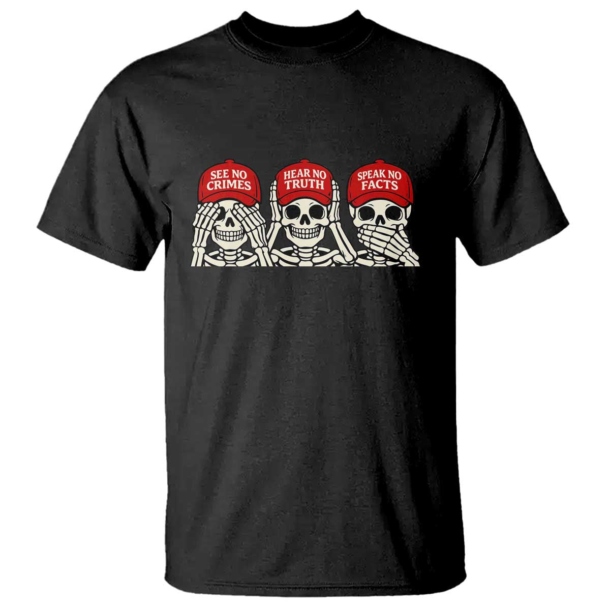See No Crimes Hear No Truth Speak No Facts Skeletons T Shirt Political Satire Three Wise Monkeys Graphic TS02 Black Print Your Wear