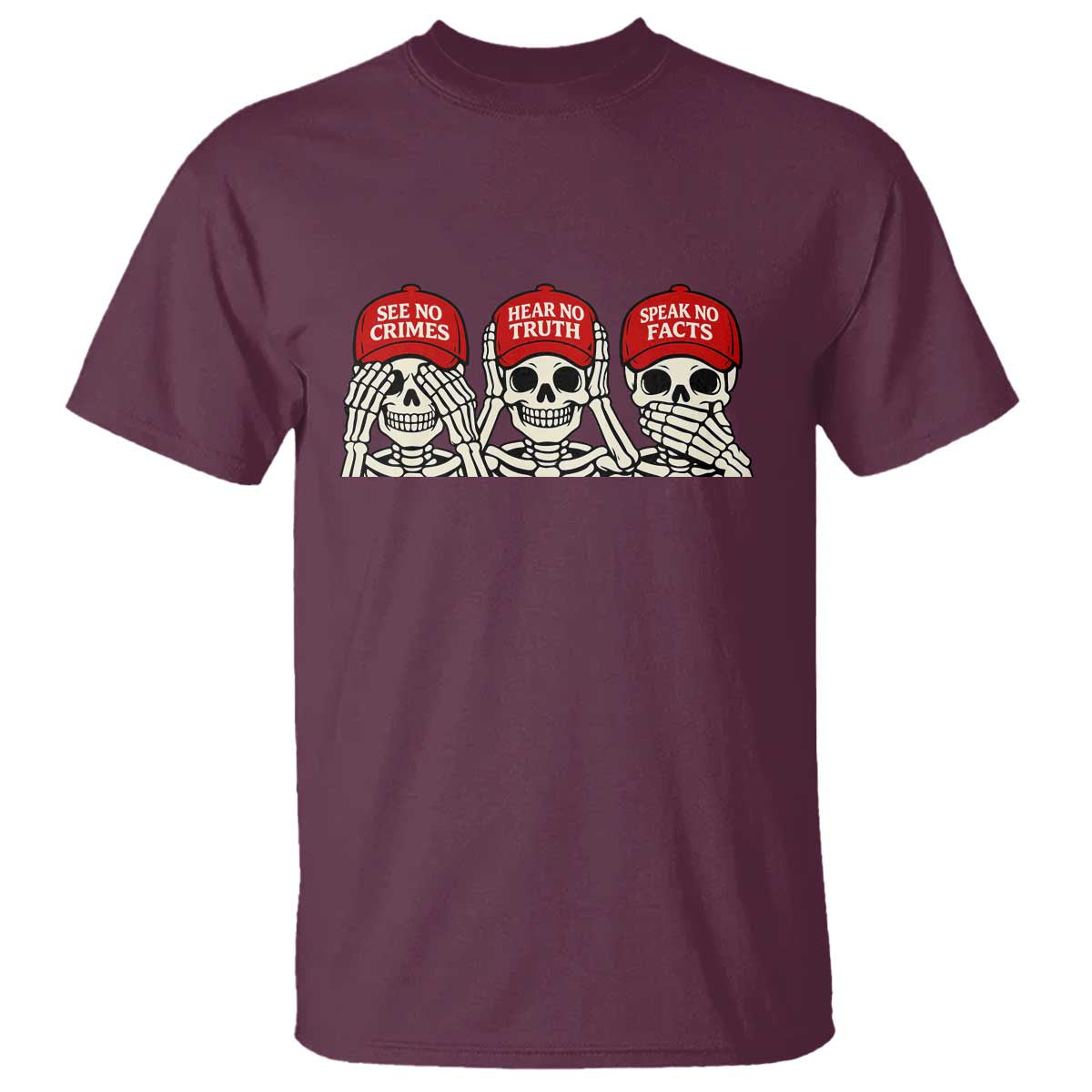 See No Crimes Hear No Truth Speak No Facts Skeletons T Shirt Political Satire Three Wise Monkeys Graphic TS02 Maroon Print Your Wear