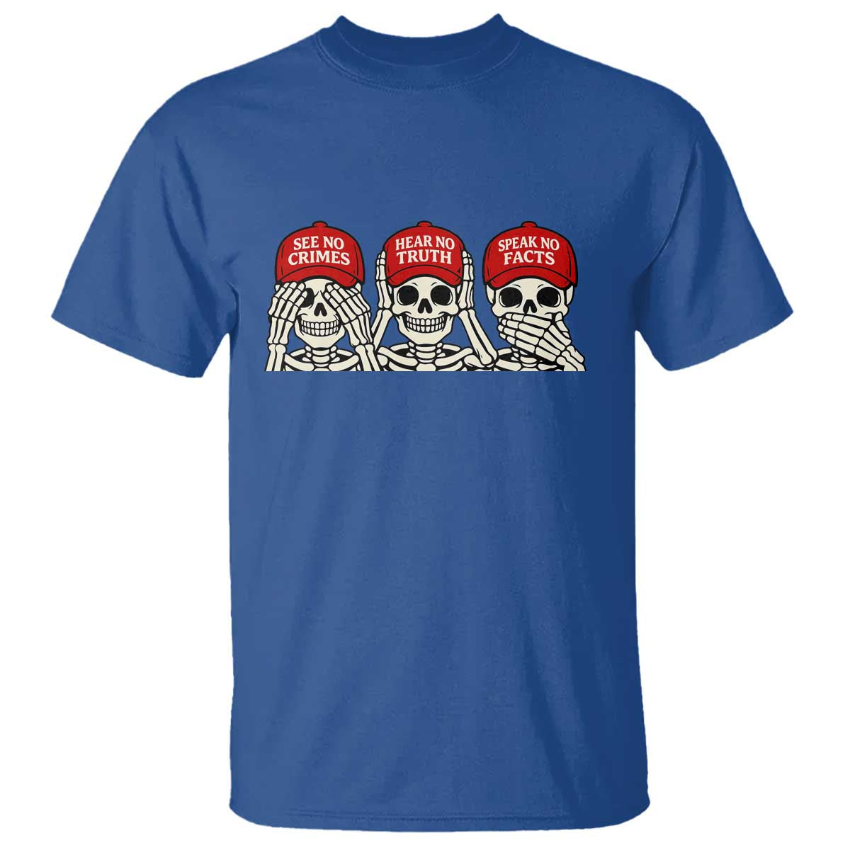 See No Crimes Hear No Truth Speak No Facts Skeletons T Shirt Political Satire Three Wise Monkeys Graphic TS02 Royal Blue Print Your Wear