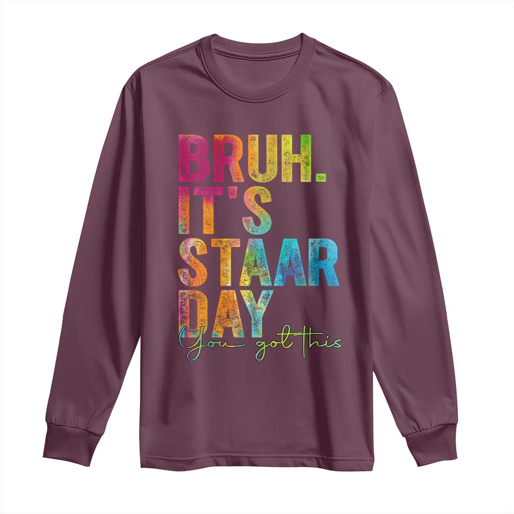 Bruh It's STAAR Day You Got This Long Sleeve Shirt Funny Texas Teacher Student Motivation Tie Dye Effect Printing TS02 Maroon Print Your Wear