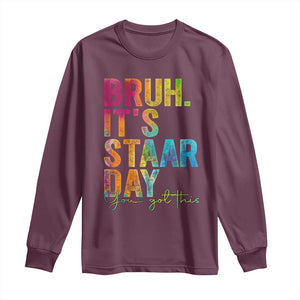 Bruh It's STAAR Day You Got This Long Sleeve Shirt Funny Texas Teacher Student Motivation Tie Dye Effect Printing TS02 Maroon Print Your Wear