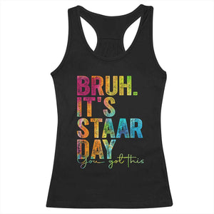 Bruh It's STAAR Day You Got This Racerback Tank Top Funny Texas Teacher Student Motivation Tie Dye Effect Printing TS02 Black Print Your Wear