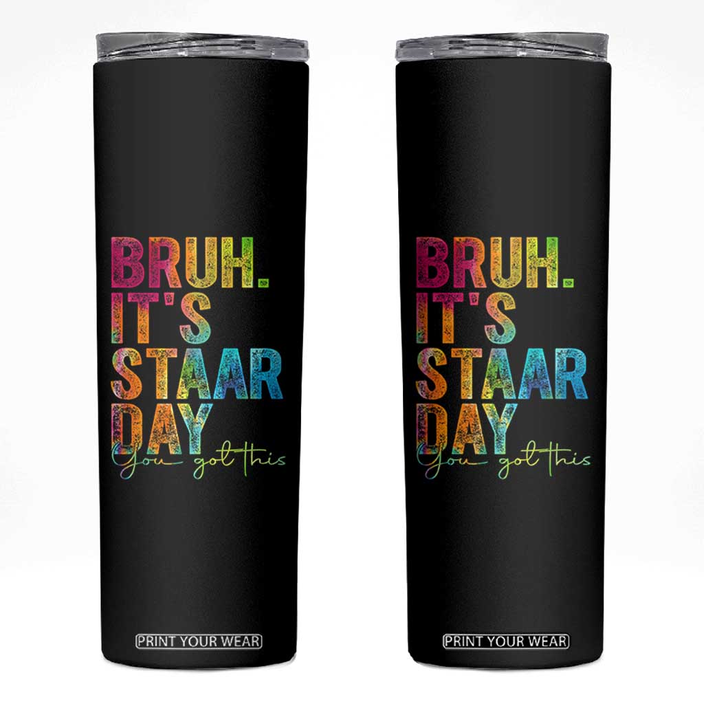 Bruh It's STAAR Day You Got This Skinny Tumbler Funny Texas Teacher Student Motivation Tie Dye Effect Printing TS02 Black Print Your Wear