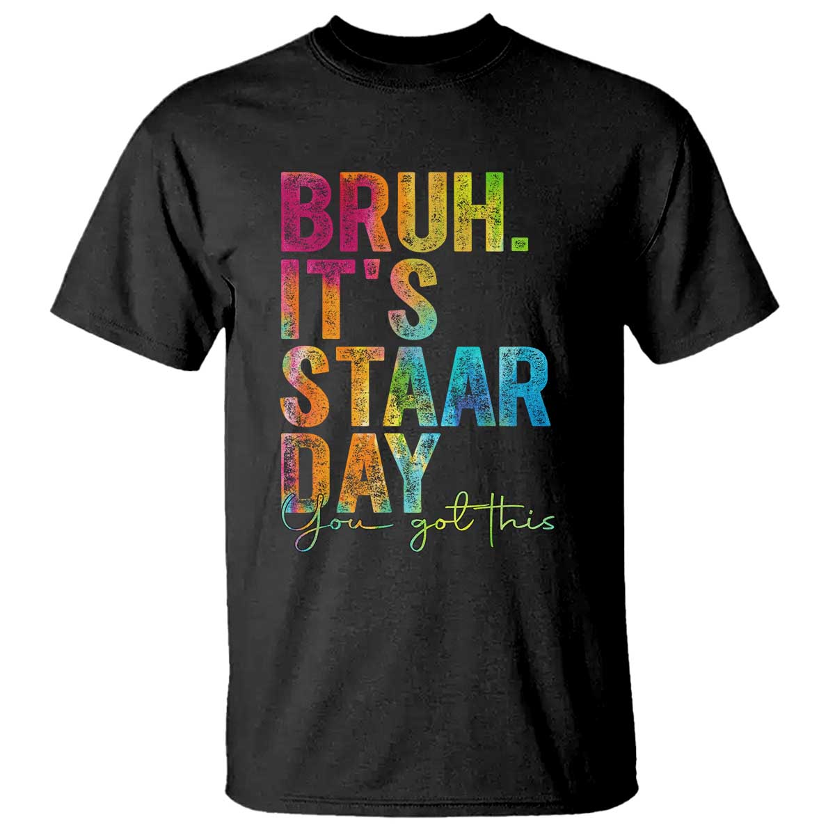 Bruh It's STAAR Day You Got This T Shirt Funny Texas Teacher Student Motivation Tie Dye Effect Printing TS02 Black Print Your Wear