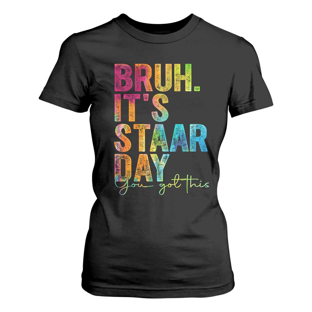 Bruh It's STAAR Day You Got This T Shirt For Women Funny Texas Teacher Student Motivation Tie Dye Effect Printing TS02 Black Print Your Wear