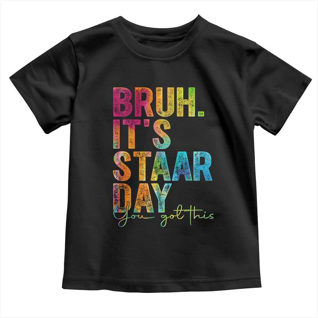 Bruh It's STAAR Day You Got This Toddler T Shirt Funny Texas Teacher Student Motivation Tie Dye Effect Printing TS02 Black Print Your Wear