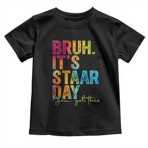 Bruh It's STAAR Day You Got This Toddler T Shirt Funny Texas Teacher Student Motivation Tie Dye Effect Printing TS02 Black Print Your Wear