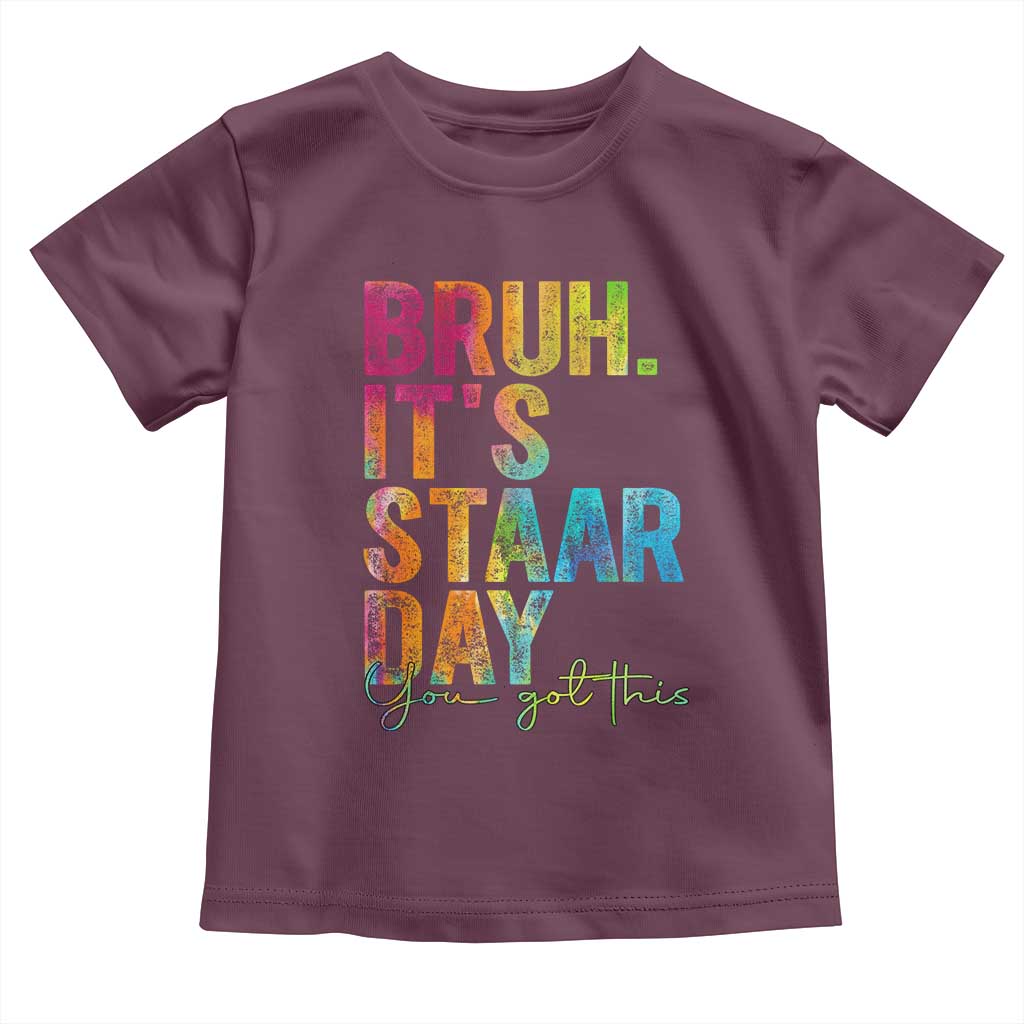 Bruh It's STAAR Day You Got This Toddler T Shirt Funny Texas Teacher Student Motivation Tie Dye Effect Printing TS02 Maroon Print Your Wear