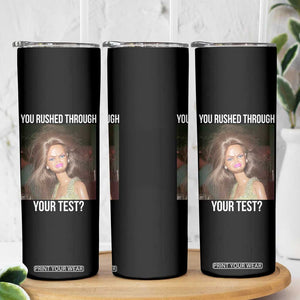 Funny Disheveled Doll Meme Testing Day Skinny Tumbler You Rushed Through Your Test Teacher Reaction Humor TS02 Print Your Wear