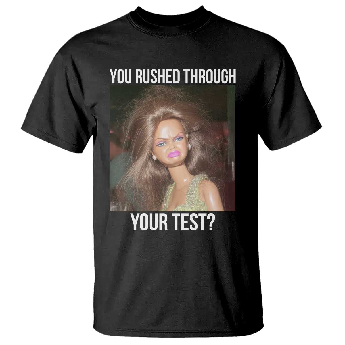 Funny Disheveled Doll Meme Testing Day T Shirt You Rushed Through Your Test Teacher Reaction Humor TS02 Black Print Your Wear