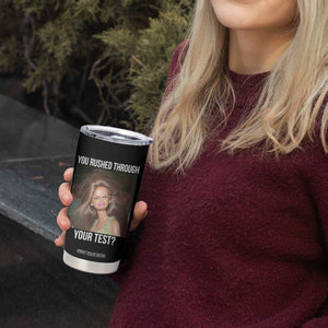 Funny Disheveled Doll Meme Testing Day Tumbler Cup You Rushed Through Your Test Teacher Reaction Humor TS02 Print Your Wear