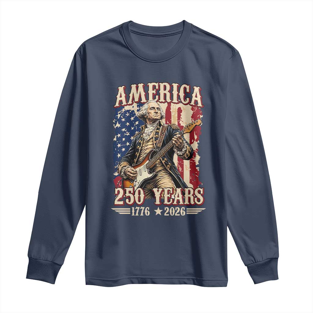 America 250 Years George Washington Rock Star Long Sleeve Shirt Funny Electric Guitar Player Vintage American Flag 1776 to 2026 Semiquincentennial TS02 Navy Print Your Wear