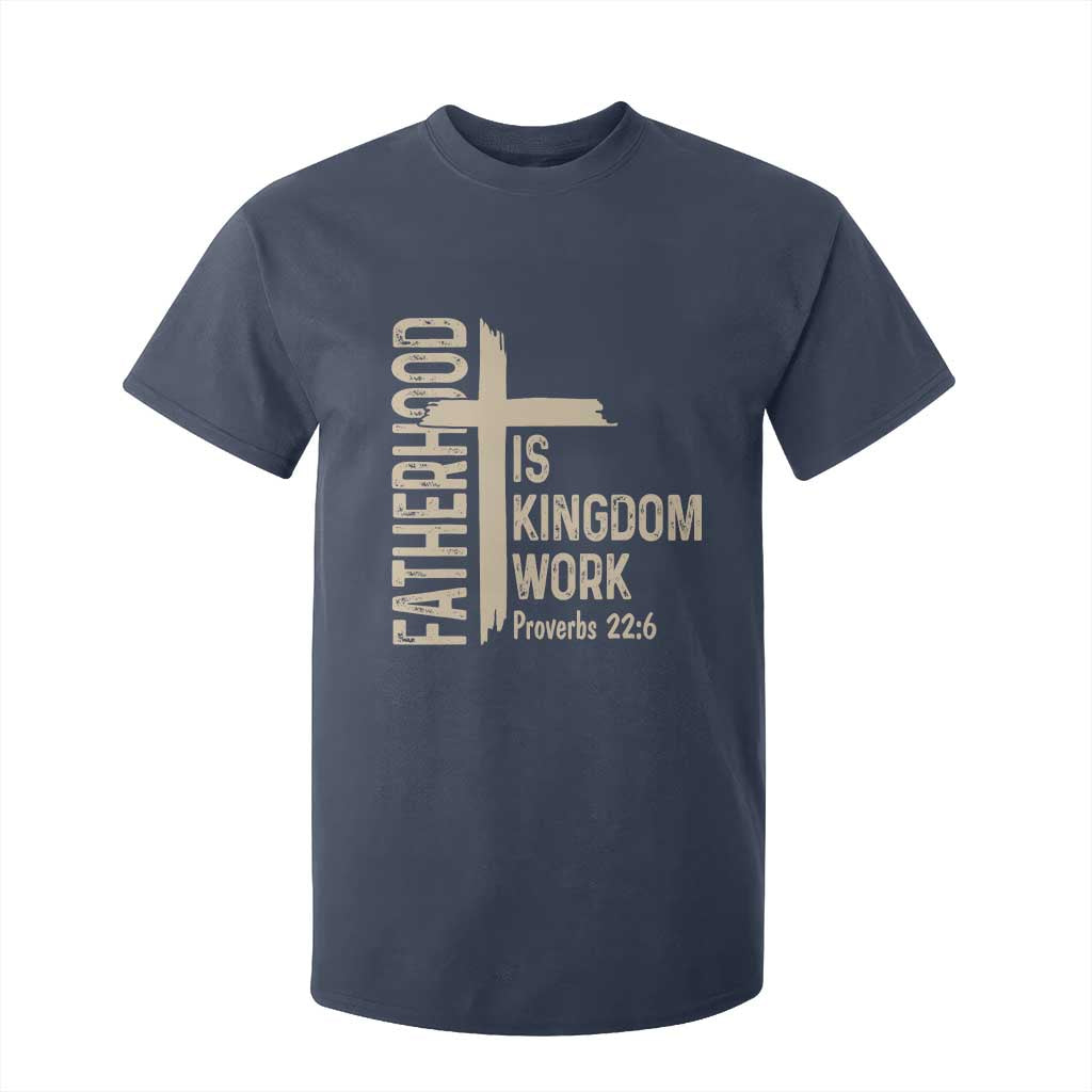 Fatherhood Is Kingdom Work Christian Dad Distressed Cross T Shirt For Kid Bible Verse Proverbs 22:6 Gift for Faith-Based Fathers