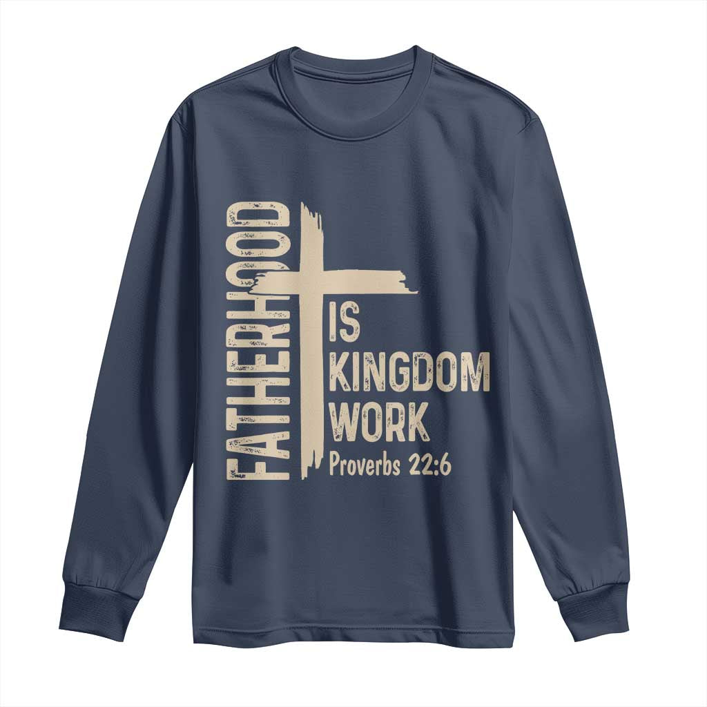 Fatherhood Is Kingdom Work Christian Dad Distressed Cross Long Sleeve Shirt Bible Verse Proverbs 22:6 Gift for Faith-Based Fathers