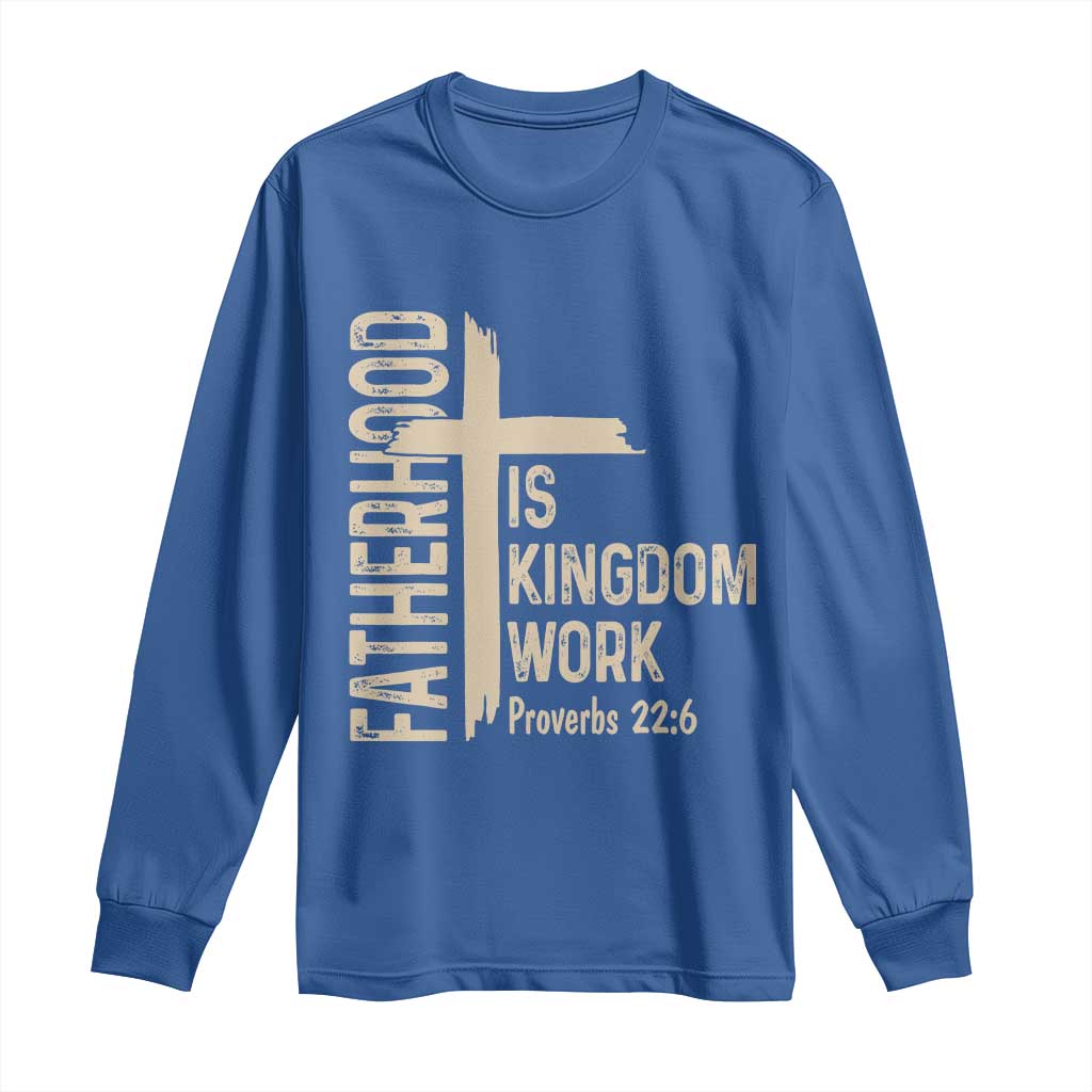 Fatherhood Is Kingdom Work Christian Dad Distressed Cross Long Sleeve Shirt Bible Verse Proverbs 22:6 Gift for Faith-Based Fathers