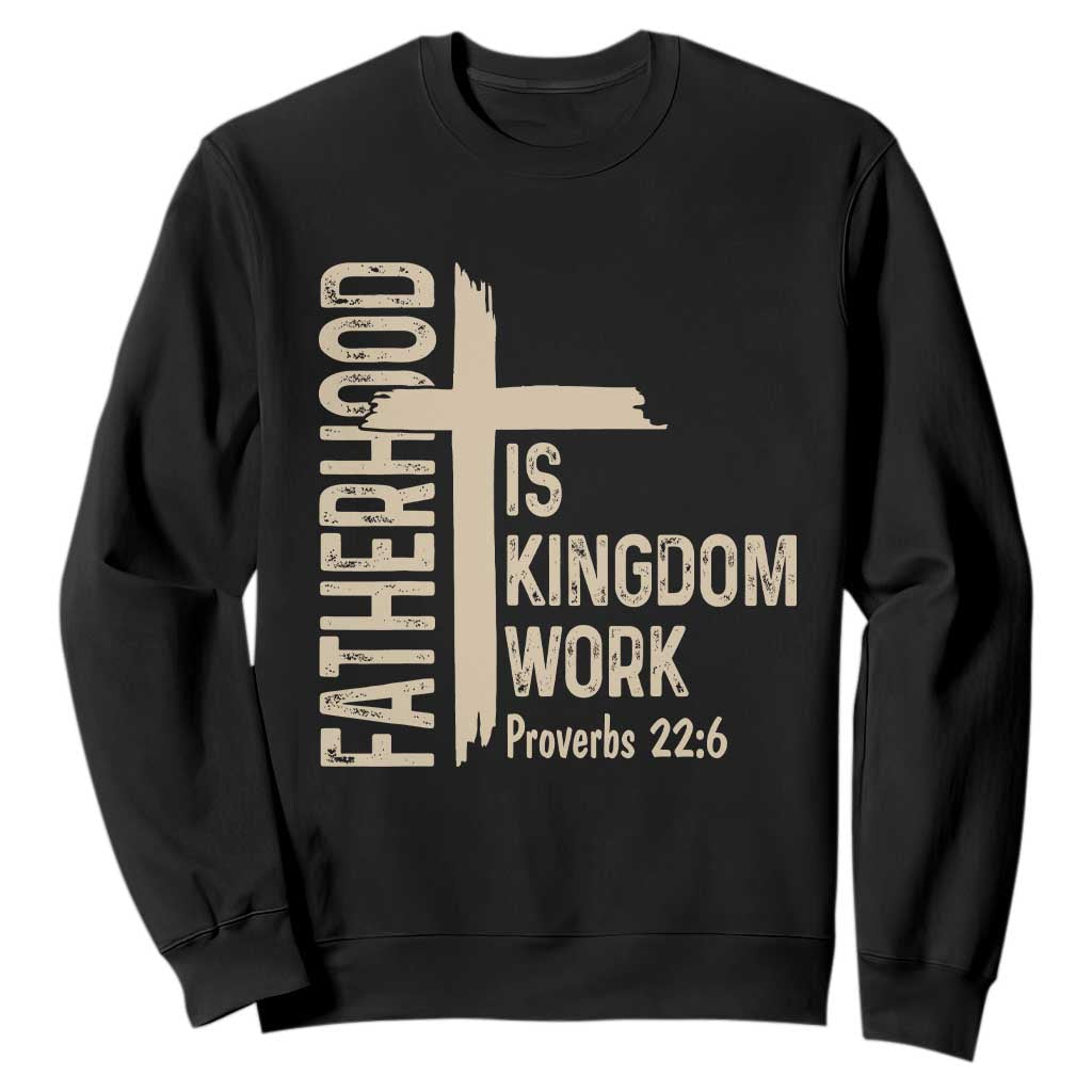 Fatherhood Is Kingdom Work Christian Dad Distressed Cross Sweatshirt Bible Verse Proverbs 22:6 Gift for Faith-Based Fathers