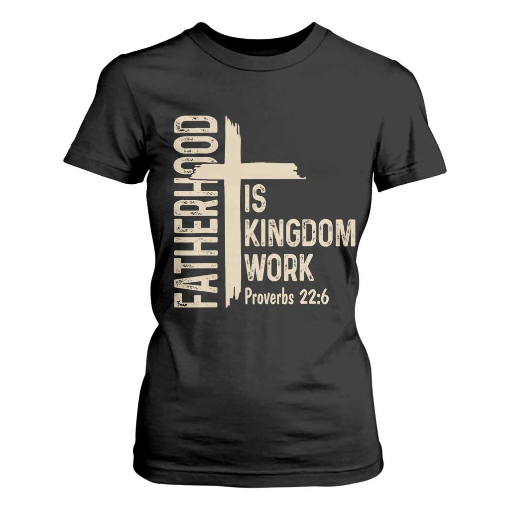 Fatherhood Is Kingdom Work Christian Dad Distressed Cross T Shirt For Women Bible Verse Proverbs 22:6 Gift for Faith-Based Fathers
