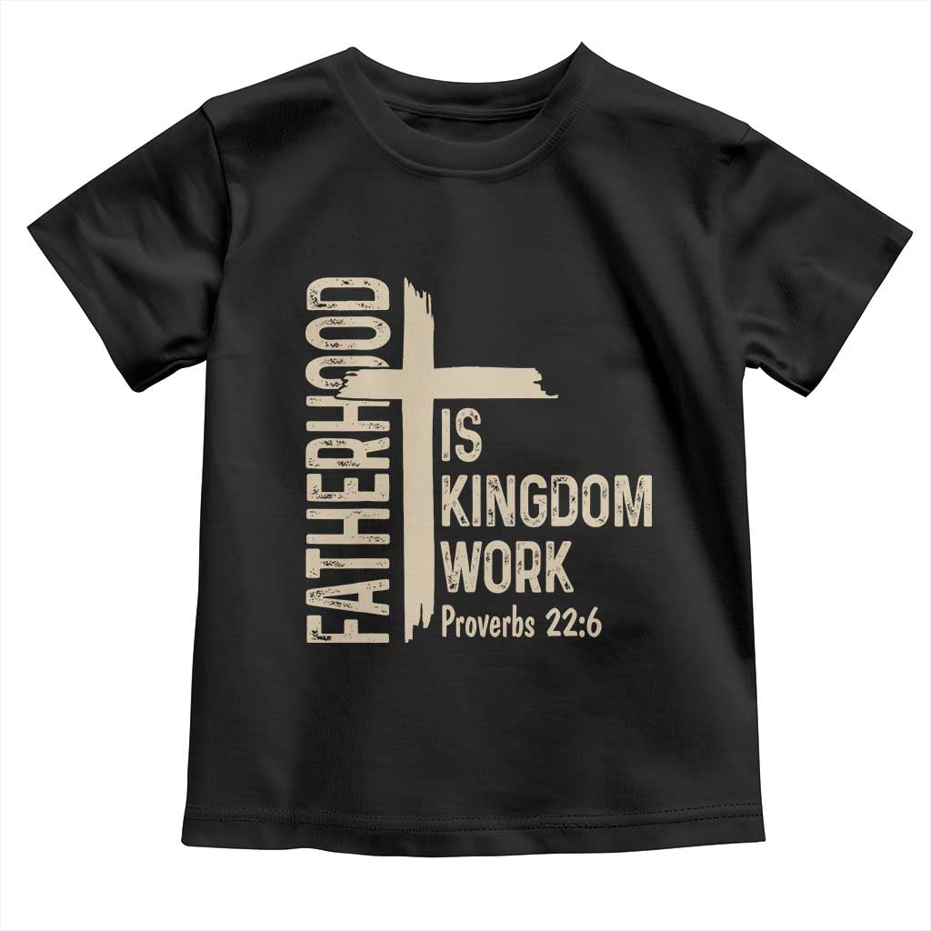 Fatherhood Is Kingdom Work Christian Dad Distressed Cross Toddler T Shirt Bible Verse Proverbs 22:6 Gift for Faith-Based Fathers