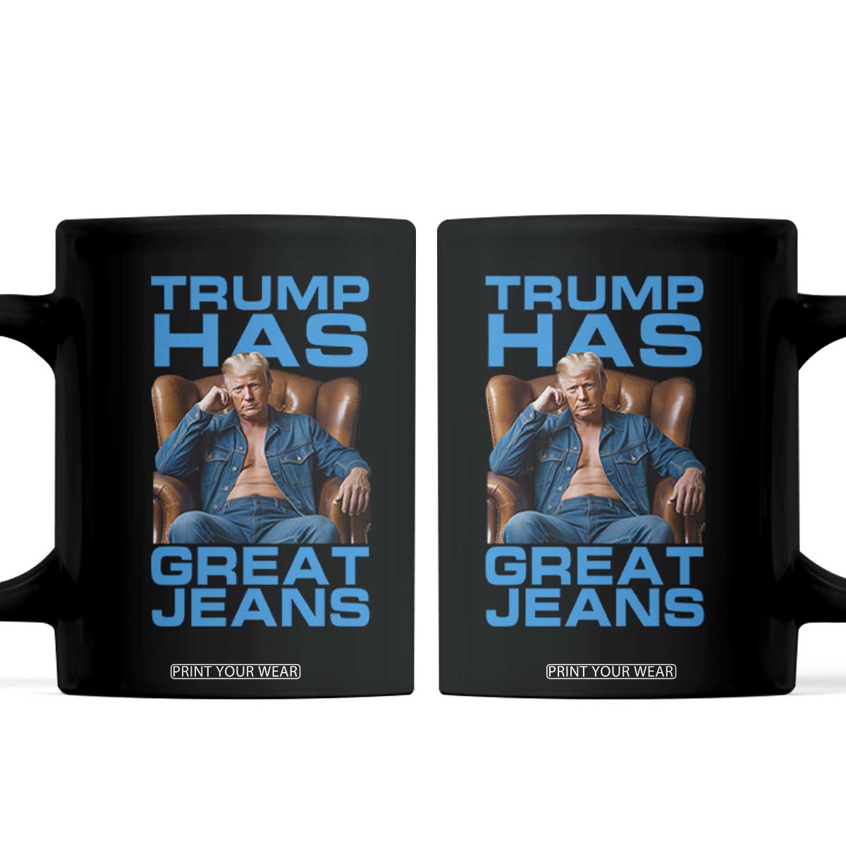 Funny Trump Has Great Jeans Coffee Mug Parody Denim Outfit Graphic TS02 Black Print Your Wear
