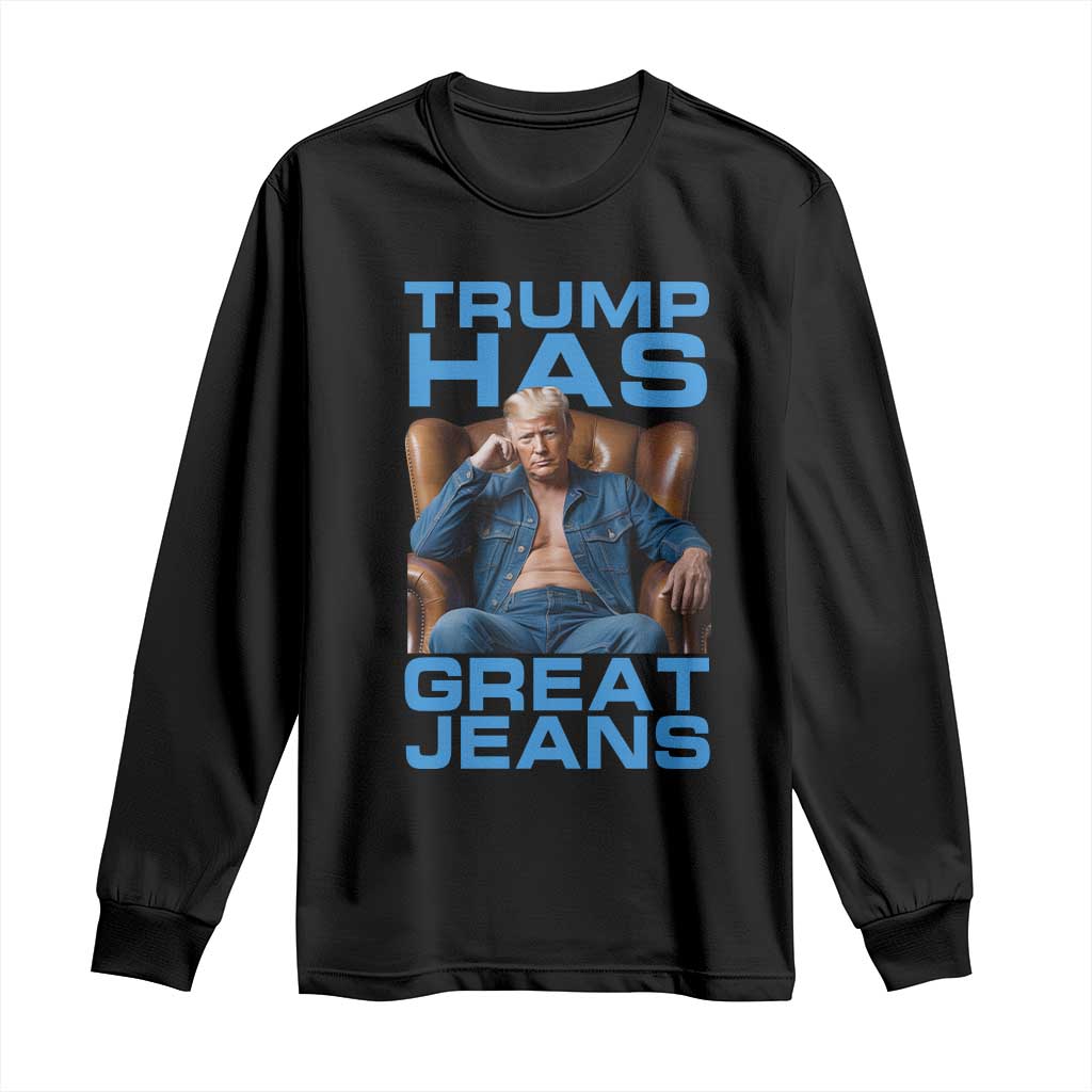 Funny Trump Has Great Jeans Long Sleeve Shirt Parody Denim Outfit Graphic TS02 Black Print Your Wear