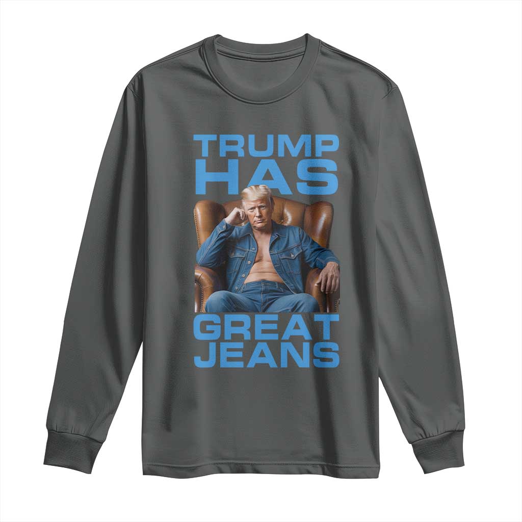Funny Trump Has Great Jeans Long Sleeve Shirt Parody Denim Outfit Graphic TS02 Dark Heather Print Your Wear