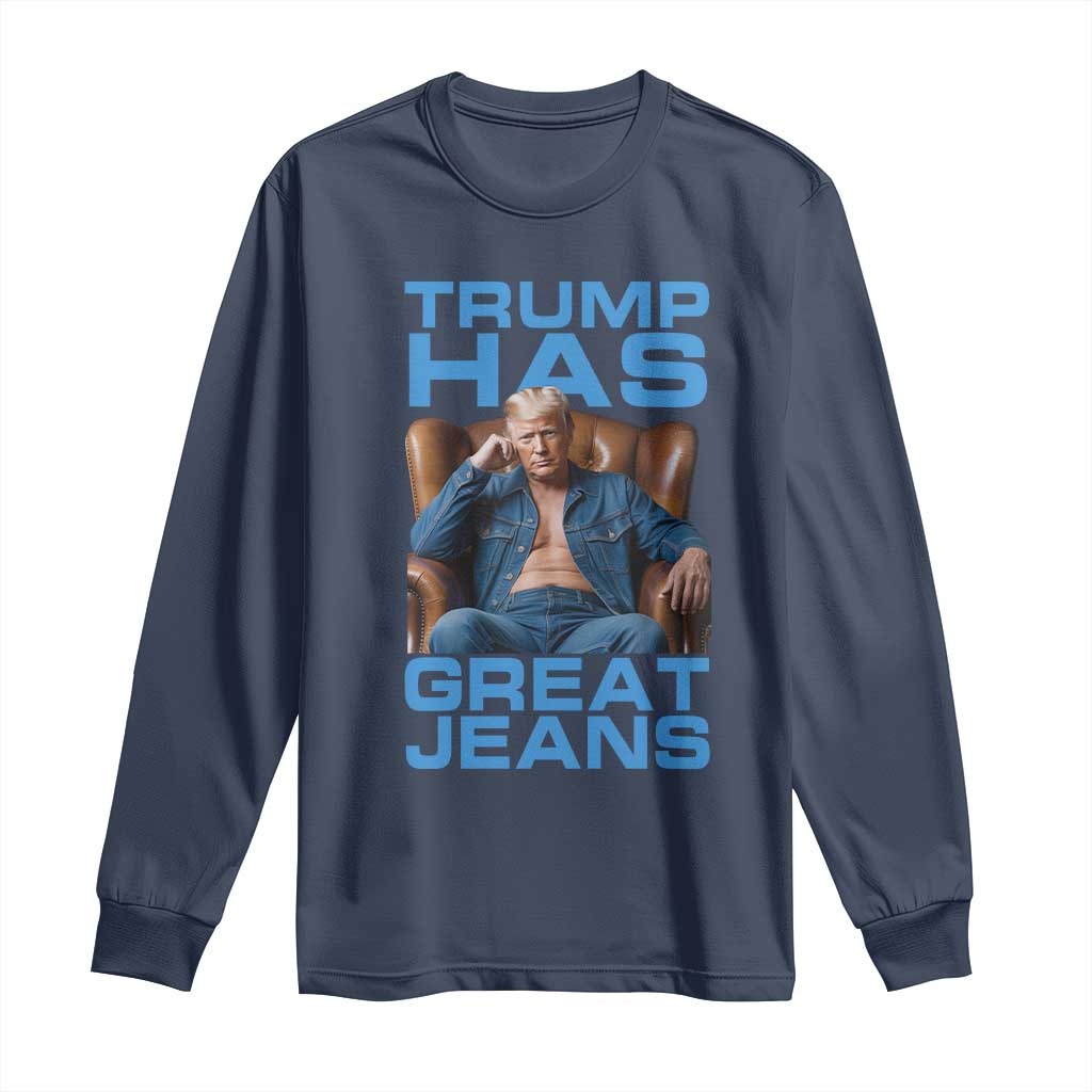 Funny Trump Has Great Jeans Long Sleeve Shirt Parody Denim Outfit Graphic TS02 Navy Print Your Wear