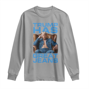 Funny Trump Has Great Jeans Long Sleeve Shirt Parody Denim Outfit Graphic TS02 Sport Gray Print Your Wear