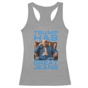 Funny Trump Has Great Jeans Racerback Tank Top Parody Denim Outfit Graphic TS02 Sport Gray Print Your Wear
