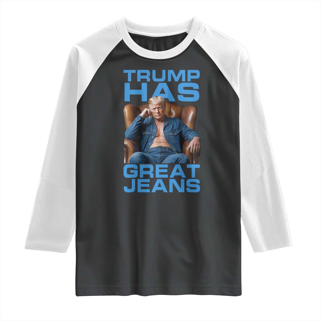 Funny Trump Has Great Jeans Raglan Shirt Parody Denim Outfit Graphic TS02 Black White Print Your Wear