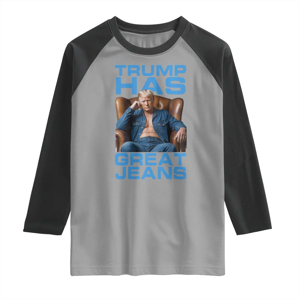 Funny Trump Has Great Jeans Raglan Shirt Parody Denim Outfit Graphic TS02 Sport Gray Black Print Your Wear