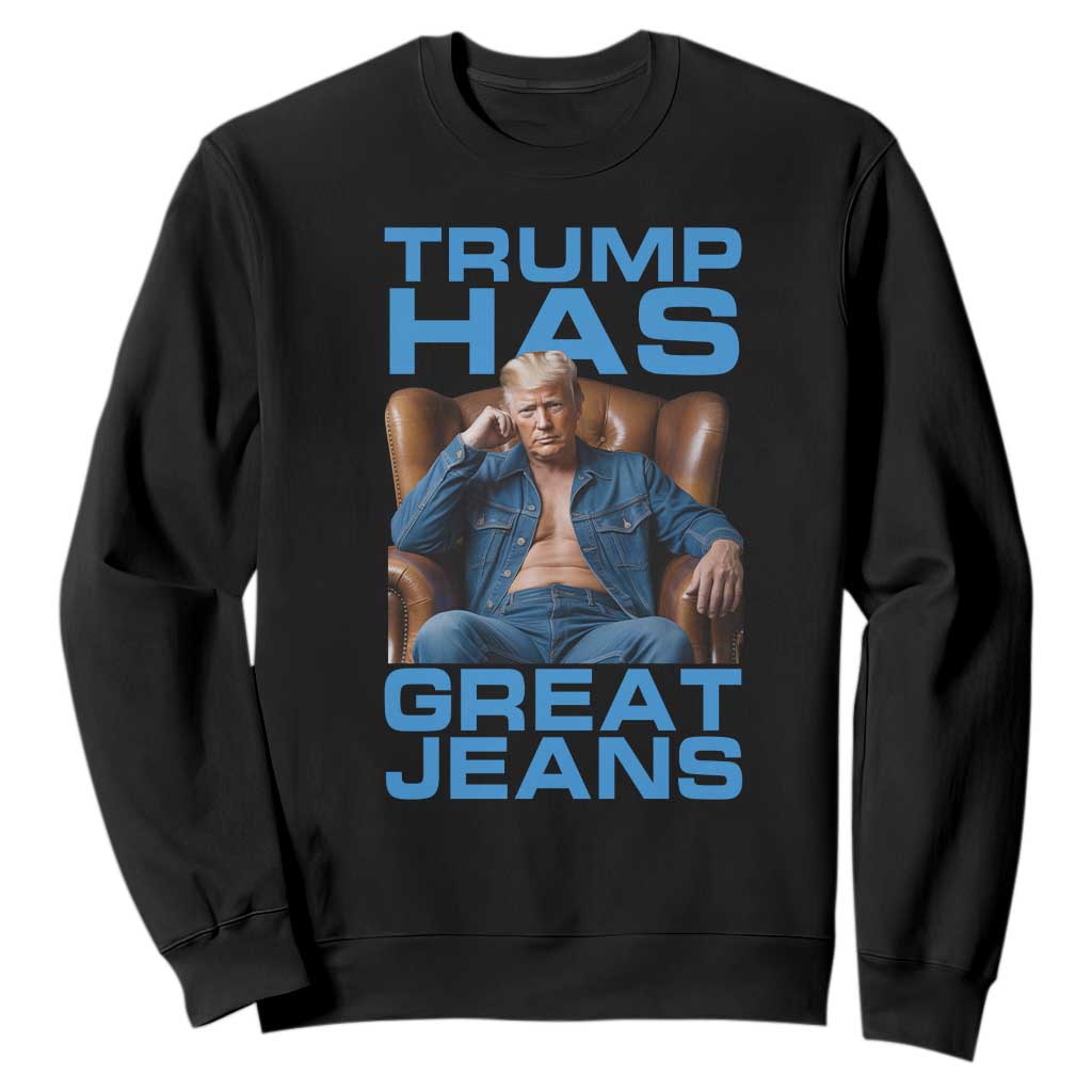 Funny Trump Has Great Jeans Sweatshirt Parody Denim Outfit Graphic TS02 Black Print Your Wear