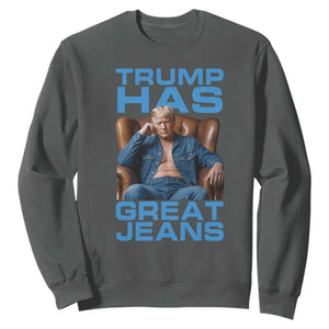 Funny Trump Has Great Jeans Sweatshirt Parody Denim Outfit Graphic TS02 Dark Heather Print Your Wear