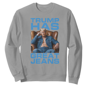 Funny Trump Has Great Jeans Sweatshirt Parody Denim Outfit Graphic TS02 Sport Gray Print Your Wear