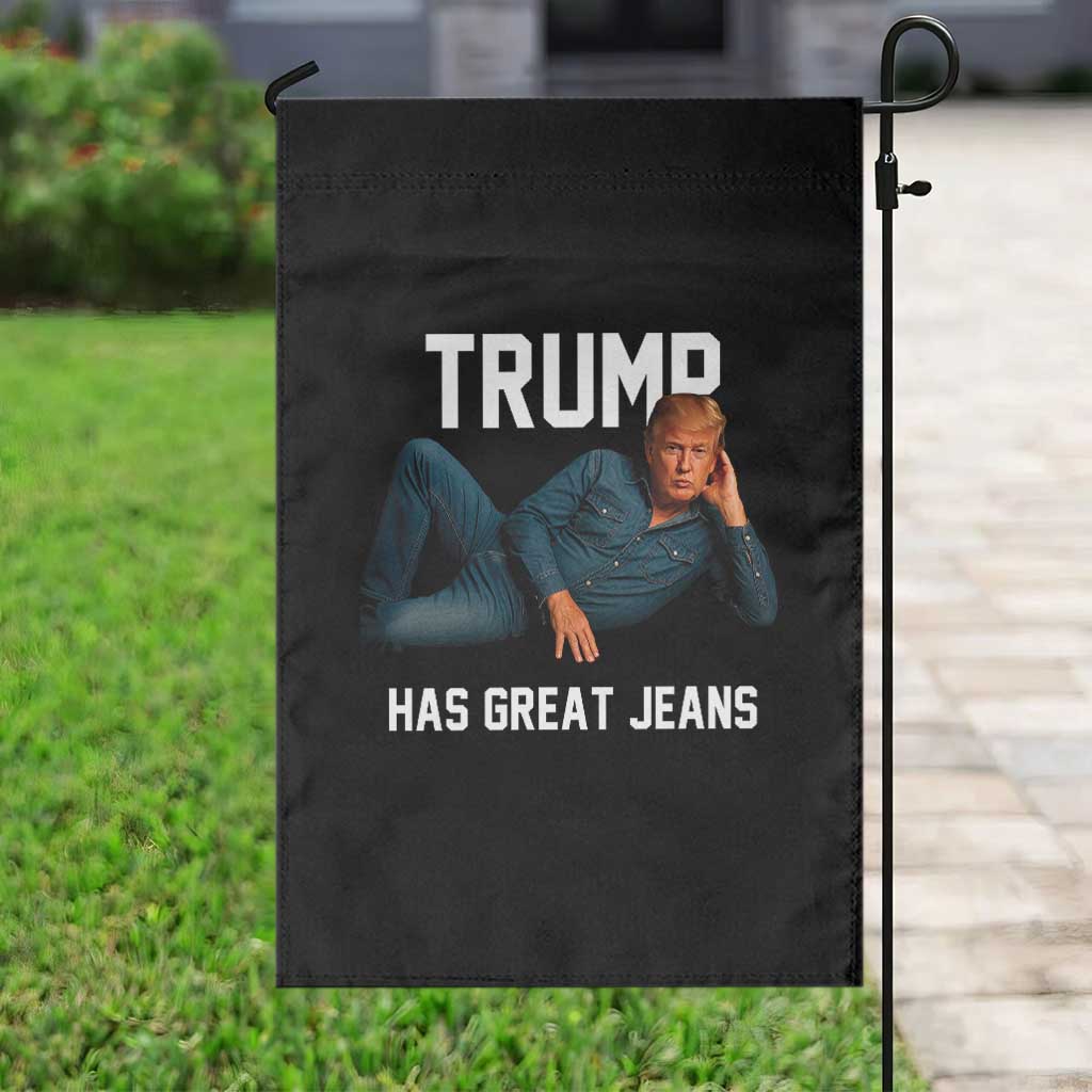 Funny Trump Has Great Jeans Garden Flag Model Posing Parody Denim TS02 Print Your Wear