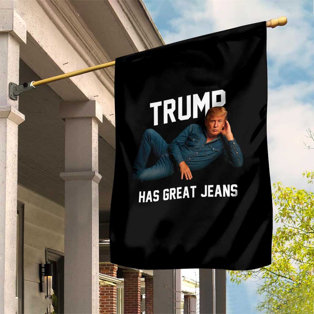 Funny Trump Has Great Jeans Garden Flag Model Posing Parody Denim TS02 Print Your Wear