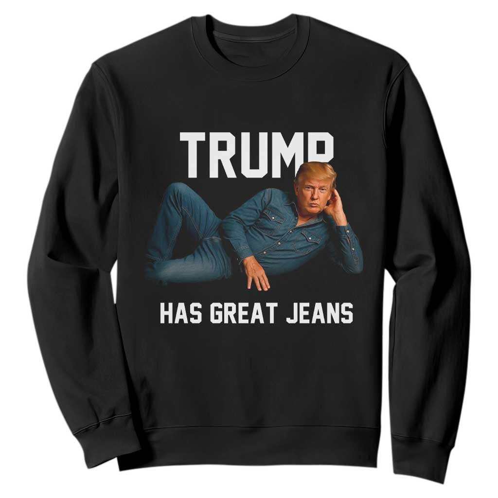 Funny Trump Has Great Jeans Sweatshirt Model Posing Parody Denim TS02 Black Print Your Wear