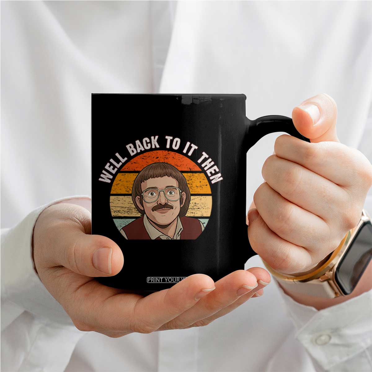 Retro Well Back To It Then Coffee Mug Funny Office Joke Vintage Mustache Guy Meme TS02 Print Your Wear