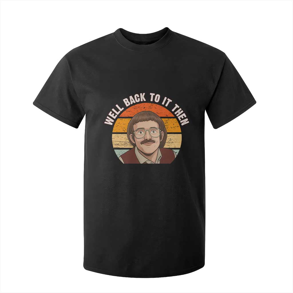 Retro Well Back To It Then T Shirt For Kid Funny Office Joke Vintage Mustache Guy Meme TS02 Black Print Your Wear