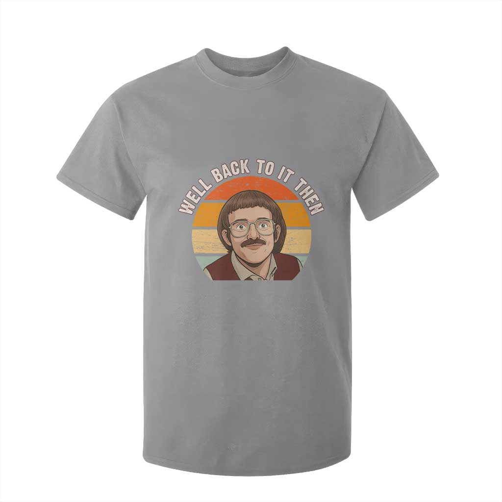 Retro Well Back To It Then T Shirt For Kid Funny Office Joke Vintage Mustache Guy Meme TS02 Sport Gray Print Your Wear
