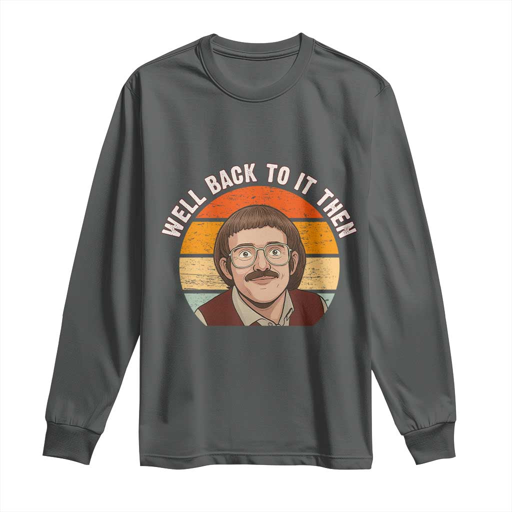 Retro Well Back To It Then Long Sleeve Shirt Funny Office Joke Vintage Mustache Guy Meme TS02 Dark Heather Print Your Wear