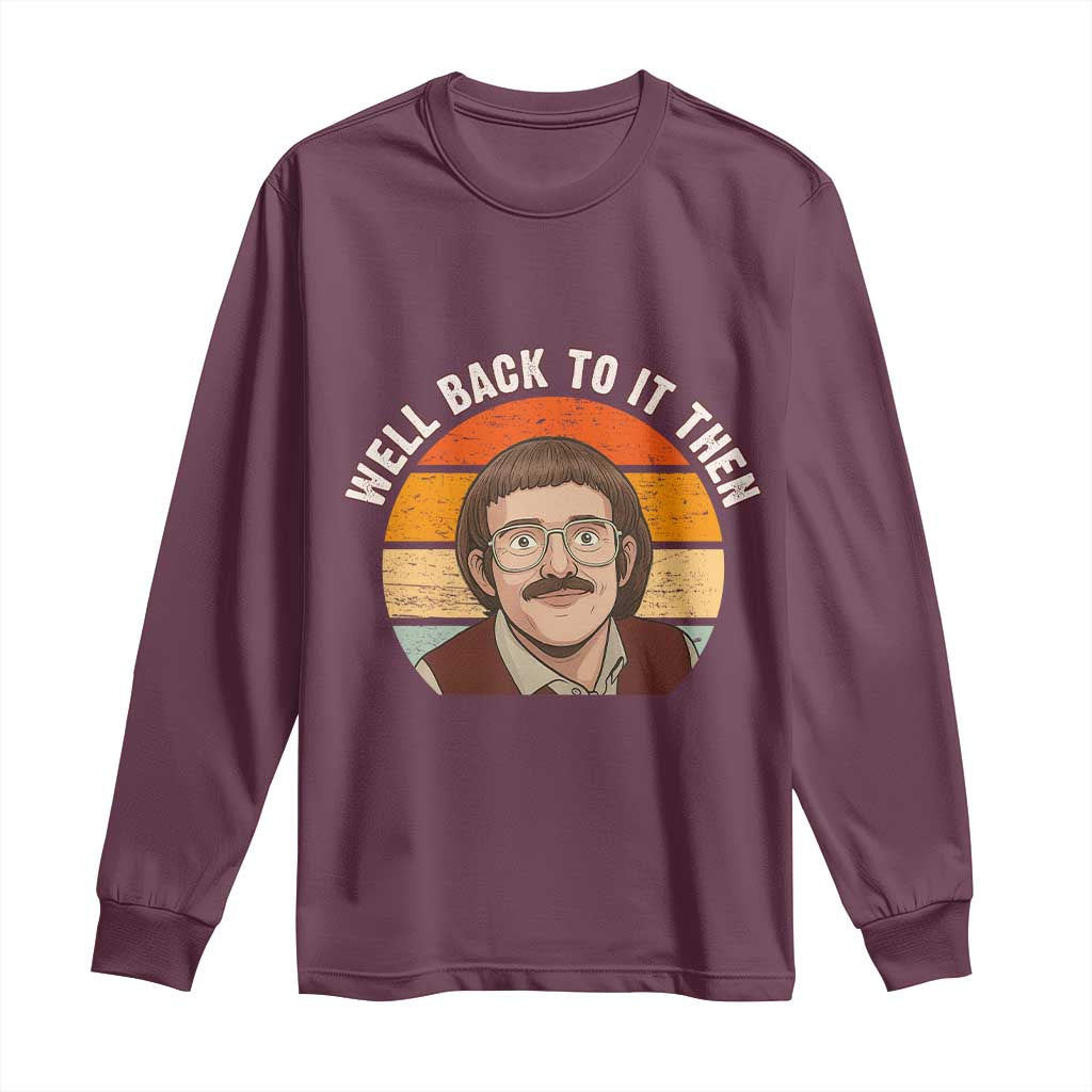 Retro Well Back To It Then Long Sleeve Shirt Funny Office Joke Vintage Mustache Guy Meme TS02 Maroon Print Your Wear