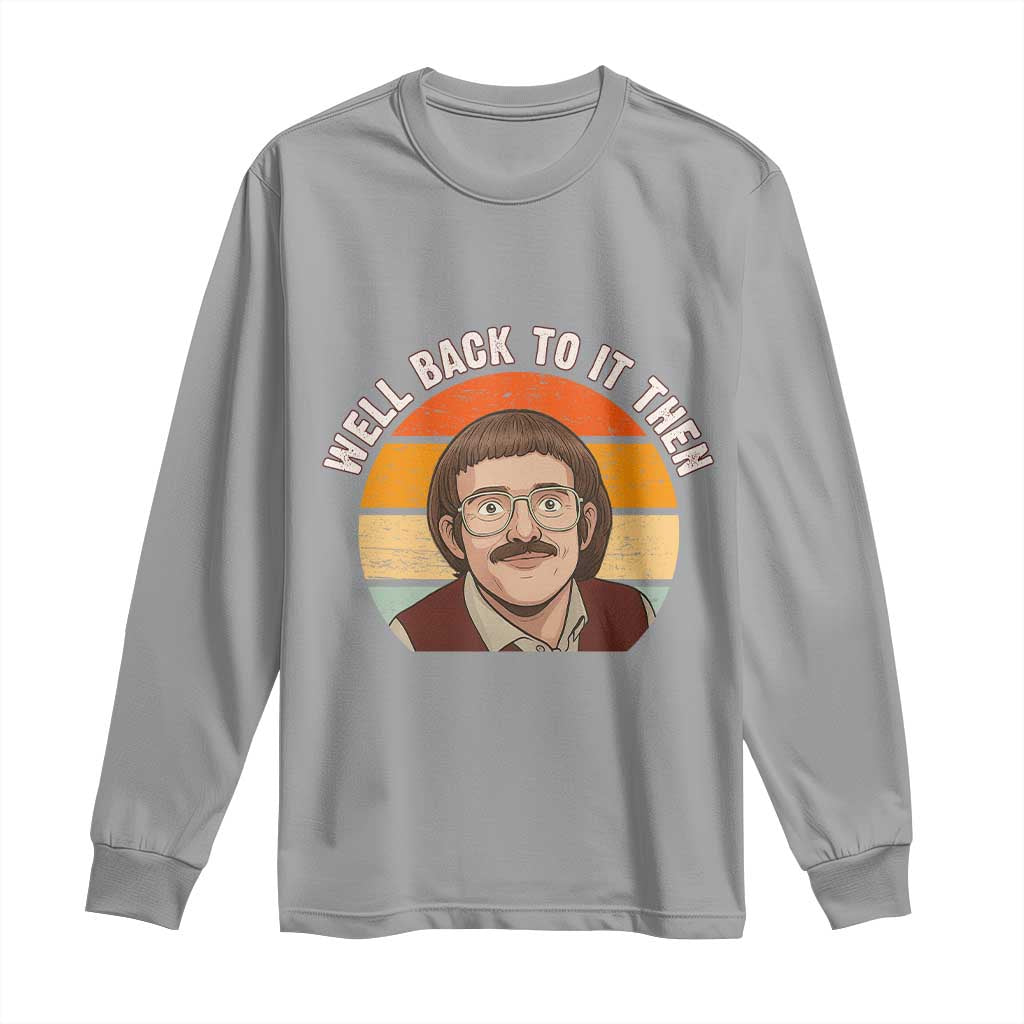 Retro Well Back To It Then Long Sleeve Shirt Funny Office Joke Vintage Mustache Guy Meme TS02 Sport Gray Print Your Wear