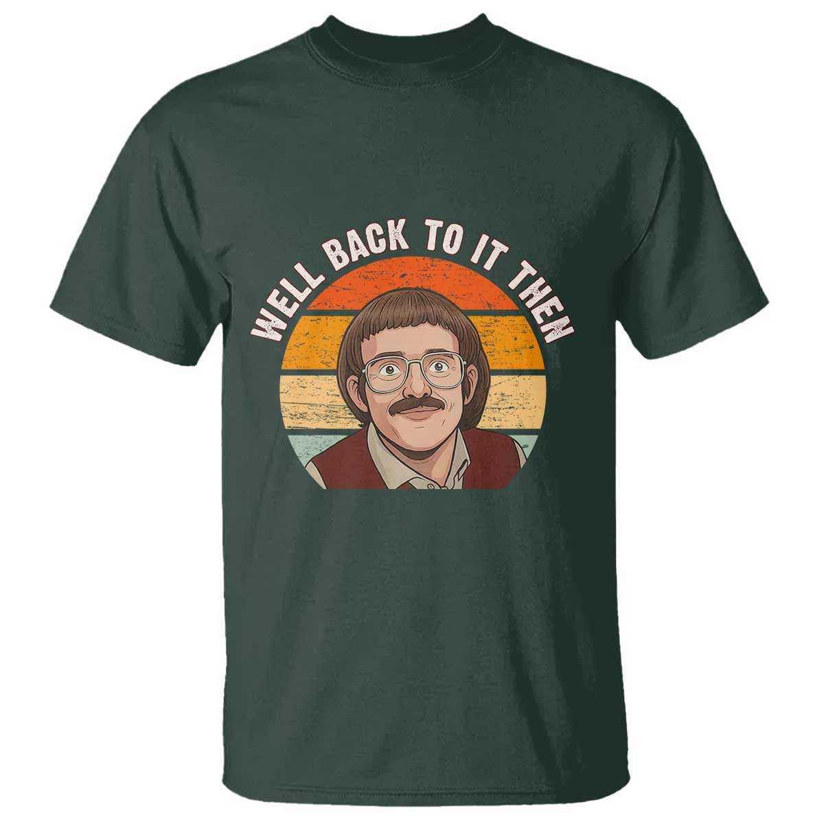 Retro Well Back To It Then T Shirt Funny Office Joke Vintage Mustache Guy Meme TS02 Dark Forest Green Print Your Wear